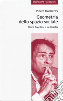 Geometria dello spazio sociale. Pierre Bourdieu e la filosofia libro di Macherey Pierre; Denunzio F. (cur.)