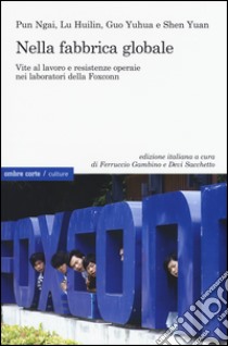 Nella fabbrica globale. Vite al lavoro e resistenze operaie nei laboratori della Foxconn libro di Gambino F. (cur.); Sacchetto D. (cur.)