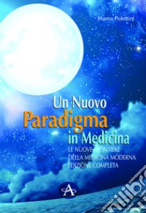 Un nuovo paradigma in medicina. Le nuove frontiere delle medicina moderna libro di Polettini Marco