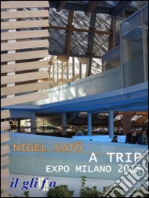 A Trip. Expo Milano 2015. Ediz. multilingue libro di Sato Nigel