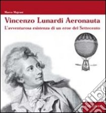 Vincenzo Lunardi Aeronauta. L'avventurusa esistenza di un eroe del Settecento libro di Majrani Marco