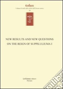 New results and new questions on the reign of Suppiluliuma I. Ediz. inglese e tedesca libro di De Martino S. (cur.); Miller J. L. (cur.)