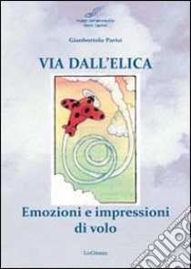 Via dell'elica. Emozioni e impressioni di volo libro di Parisi Gianbortolo