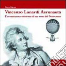 Vincenzo Lunardi aeronauta. L'avventurosa esistenza di un eroe del Settecento libro di Majrani Marco