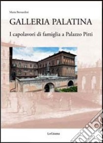 Galleria Palatina. I capolavori di famiglia a Palazzo Pitti libro di Bernardini Maria