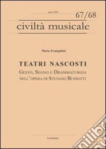 Teatri nascosti. Gesto, segno e drammaturgia nell'opera di Sylvano Bussotti libro di Evangelista Mario