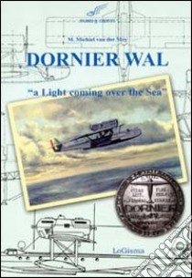 Dornier Wal. «A light coming over the sea» libro di Van der Mey Michiel