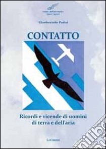 Contatto. Ricordi e vicende di uomini di terra e dell'aria libro di Parisi Gianbortolo