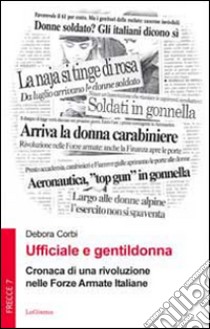 Ufficiale e gentildonna. Cronaca di una rivoluzione nelle Forze Armate Italiane libro di Corbi Debora