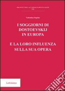 I soggiorni di Dostoevskij in Europa e la loro influenza sulla sua opera libro di Supino Valentina