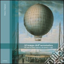 Al tempo dell'aerostatica. 250 anni di audaci imprese, dai pionieri a oggi libro di Majrani Marco