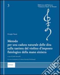 Metodo per una caduta naturale delle dita sulla tastiera del violino d'imposto fisiologico della mano sinistra libro di Vanni Giorgio; Santarelli P. (cur.)