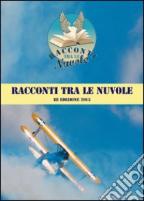 Racconti tra le nuvole. 3ª edizione libro di Forcina M. (cur.); Lazzeri G. (cur.)