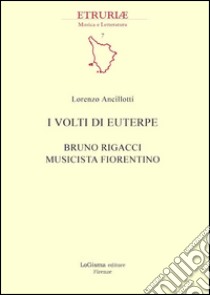 I volti di Euterpe. Bruno Rigacci musicista fiorentino libro di Ancillotti Lorenzo