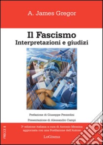 Il fascismo. Interpertazioni e giudizi libro di Gregor A. James; Messina A. (cur.)