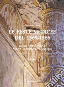 Le feste medicee del 1565-1566. Riuso dell'antico e nuova tradizione figurativa libro di Lepri Nicoletta