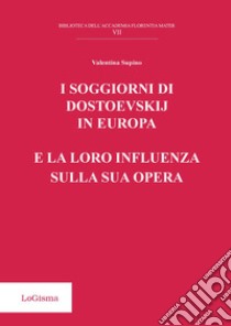 I soggiorni di Dostoevskij in Europa e la loro influenza sulla sua opera libro di Supino Valentina