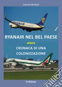 Ryanair nel Bel Paese ovvero cronaca di una colonizzazione libro di Bordoni Antonio