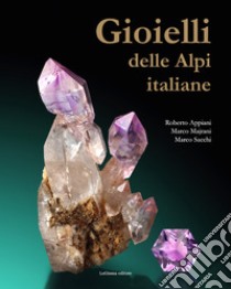 Gioielli delle Alpi italiane. Ediz. illustrata libro di Appiani Roberto; Majrani Marco; Sacchi Marco