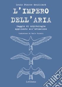 L'impero dell'aria. Saggio di ornitologia applicato all'aviazione libro di Mouillard Louis Pierre