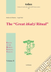 The «Great itkalzi Ritual». Essays on the Hurrian Sapinuwa Tablets. Vol. 2 libro di De Martino Stefano; Süel Aygül