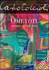 Omeyotl. Diario messicano libro di Coccioli Carlo