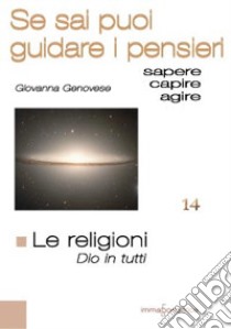 Le religioni. Dio in tutti. Se sai puoi guidare i pensieri libro di Genovese Giovanna