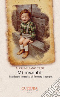 Mi manchi. Maldestro tentativo di fermare il tempo libro di Capo Massimiliano