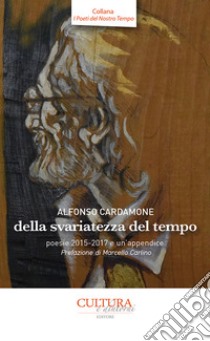 Della svariatezza del tempo (poesie 2015-2017 e un'appendice) libro di Cardamone Alfonso