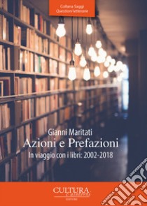 Azioni e prefazioni. In viaggio con i libri: 2002-2018 libro di Maritati Gianni