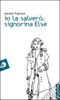 Io la salverò, signorina Else libro di Pugliese Daniele