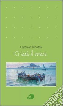 Ci sarà il mare libro di Ricotta Caterina