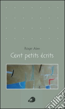 Cent petits écrits libro di Aïm Roger