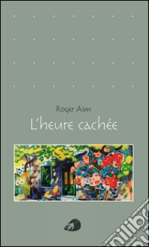 L'heure cachée libro di Aïm Roger