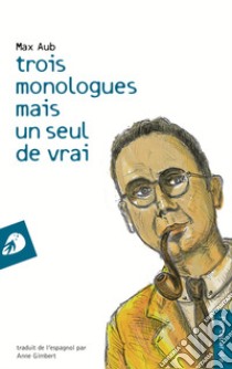 Trois monologues mais un seul de vrai libro di Aub Max