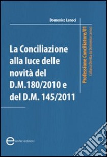 La Conciliazione alla luce delle novità del D.M. 180/2010 e D.M. 145/2011 libro di Lenoci Domenico