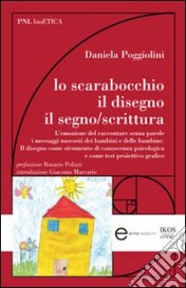 Lo scarabocchio, il disegno, il segno/scrittura libro di Poggiolini Daniela