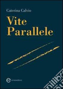 Vite parallele libro di Calvio Caterina