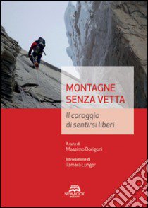 Montagne senza vetta. Il coraggio di sentirsi liberi libro di Dorigoni M. (cur.)