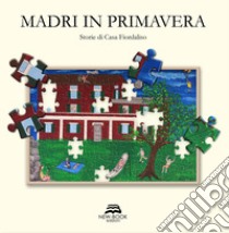 Madri in primavera. Storie di Casa Fiordaliso libro di Cooperativa sociale Punto D'Approdo onlus (cur.)