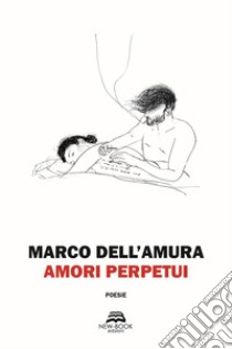 Amori perpetui libro di Dell'Amura Marco