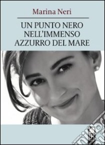 Un punto nero nell'immenso azzurro del mare libro di Neri Marina