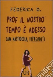 Prof il nostro tempo è adesso. Cara Mastrocola, riprenditi libro di Federica D.