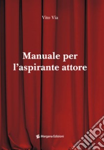 Manuale per l'aspirante attore libro di Via Vito