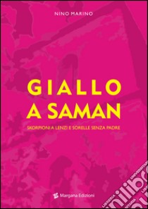 Giallo a Saman. Skorpioni a Lenzi e sorelle senza padre libro di Marino Nino