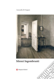 Silenzi ingombranti libro di Di Trapani Antonella