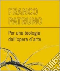 Per una teologia dall'opera d'arte libro di Patruno Franco