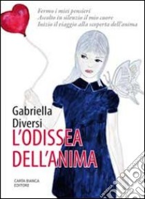 L'odissea dell'anima. Fermo i miei pensieri. Ascolto in silenzio il mio cuore. Inizio il viaggio alla scoperta dell'anima libro di Diversi Gabriella