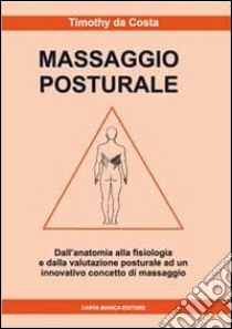 Massaggio posturale. Dall'anatomia alla fisiologia e dalla valutazione posturale ad un innovativo concetto di massaggio libro di Da Costa Timothy