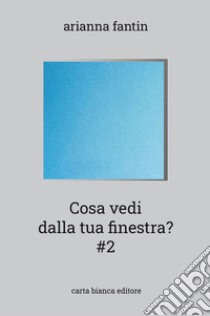 Cosa vedi dalla tua finestra? #2 libro di Fantin Arianna